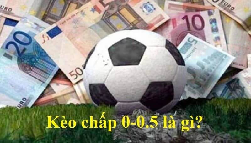 Những thông tin cơ bản về kèo 0 – 0.5 là gì?